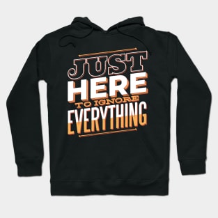 Just Here to Ignore Everything Hoodie